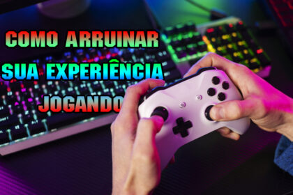 Como Arruinar Sua Experiência Jogando